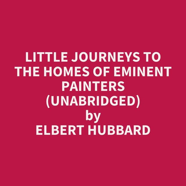 Little Journeys to the Homes of Eminent Painters (Unabridged): optional