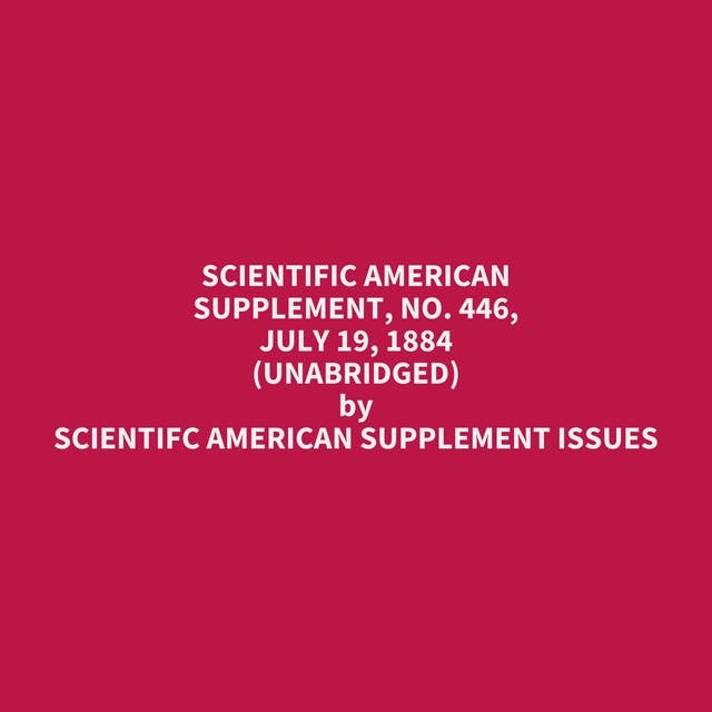 Scientific American Supplement, No. 446, July 19, 1884 (Unabridged): optional