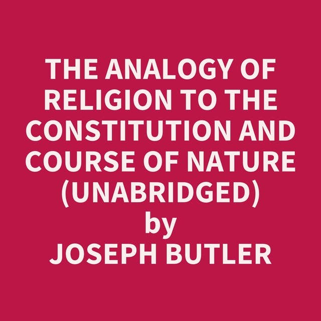 The Analogy of Religion to the Constitution and Course of Nature (Unabridged): optional