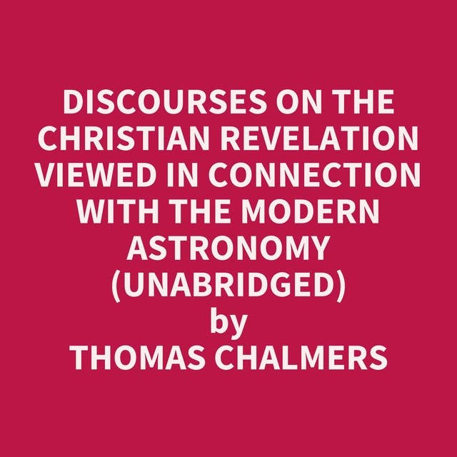 Discourses on the Christian Revelation Viewed in Connection with the Modern Astronomy (Unabridged): optional