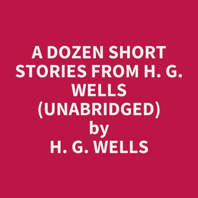 A Dozen Short Stories from H. G. Wells (Unabridged): optional