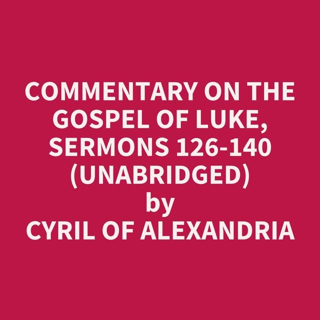 Commentary on the Gospel of Luke, Sermons 126-140 (Unabridged): optional