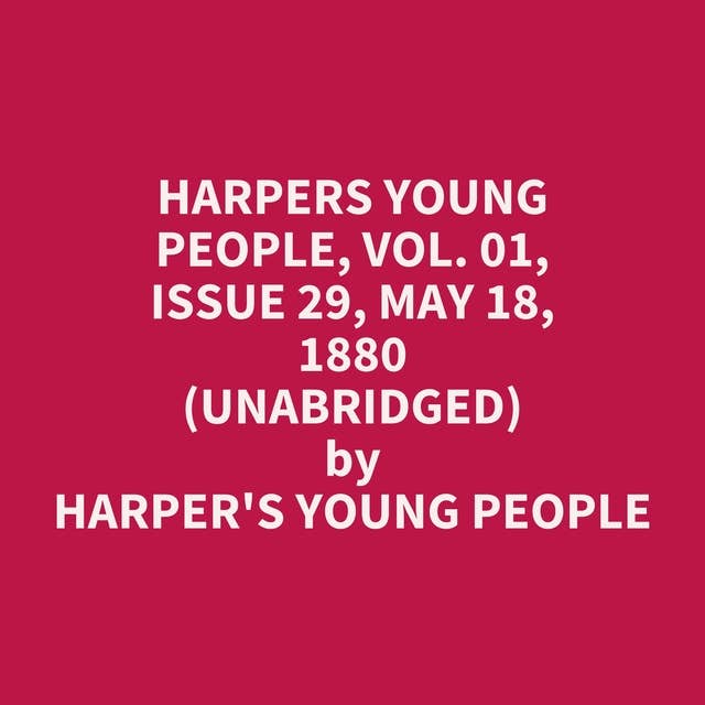 Harpers Young People, Vol. 01, Issue 29, May 18, 1880 (Unabridged): optional