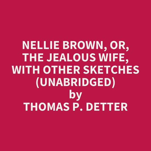 Nellie Brown, or, The Jealous Wife, With Other Sketches (Unabridged): optional