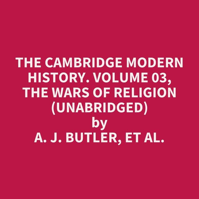 The Cambridge Modern History. Volume 03, The Wars of Religion (Unabridged): optional