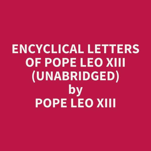 Encyclical Letters of Pope Leo XIII (Unabridged): optional