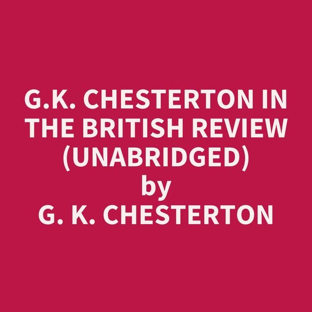 G.K. Chesterton in The British Review (Unabridged): optional