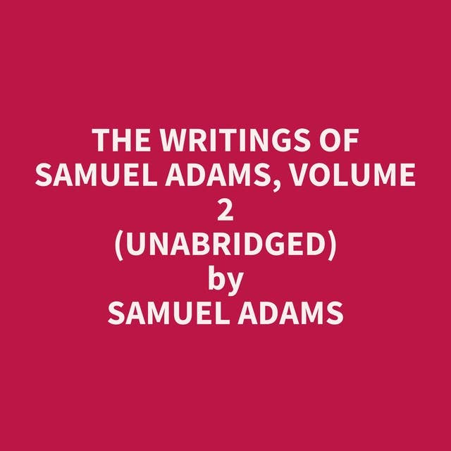 The Writings of Samuel Adams, Volume 2 (Unabridged): optional