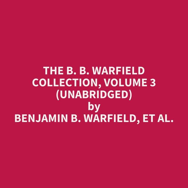 The B. B. Warfield Collection, Volume 3 (Unabridged): optional