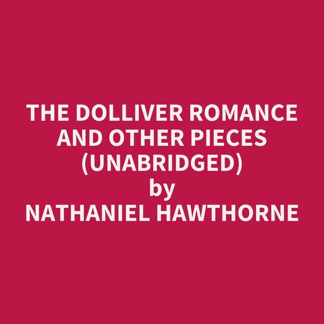 The Dolliver Romance and Other Pieces (Unabridged): optional