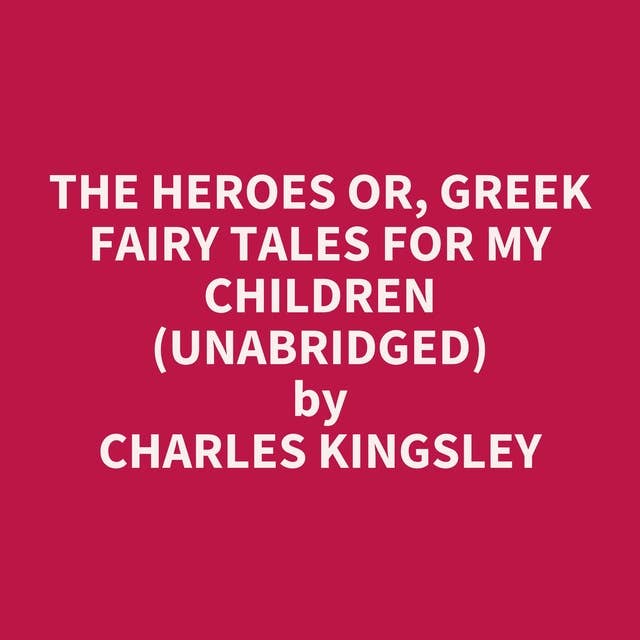 The Heroes Or, Greek Fairy Tales for my Children (Unabridged): optional