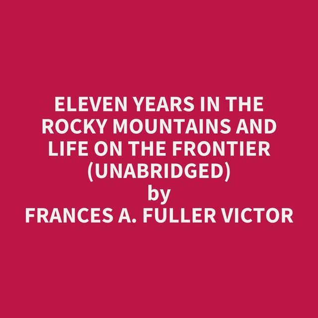 Eleven Years in the Rocky Mountains and Life on the Frontier (Unabridged): optional