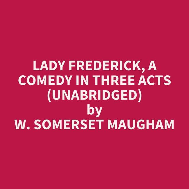 Lady Frederick, a Comedy in Three Acts (Unabridged): optional