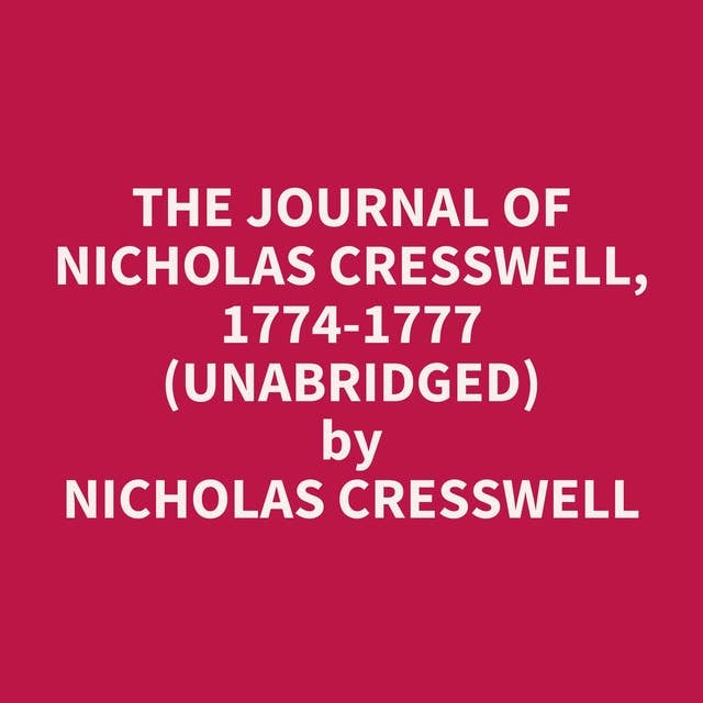 The Journal of Nicholas Cresswell, 1774-1777 (Unabridged): optional