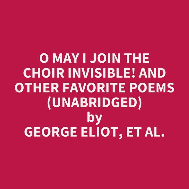 O May I Join the Choir Invisible! and Other Favorite Poems (Unabridged): optional