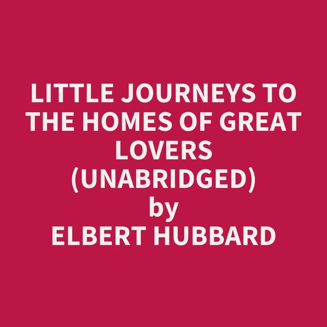Little Journeys to the Homes of Great Lovers (Unabridged): optional