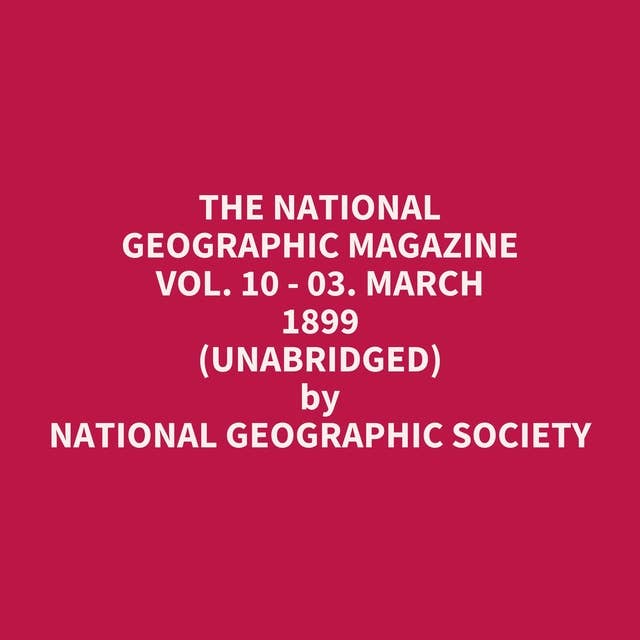The National Geographic Magazine Vol. 10 - 03. March 1899 (Unabridged): optional
