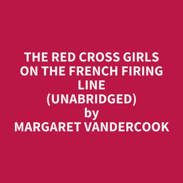 The Red Cross Girls on the French Firing Line (Unabridged): optional