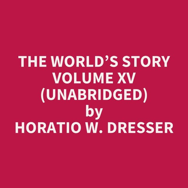 The World’s Story Volume XV (Unabridged): optional