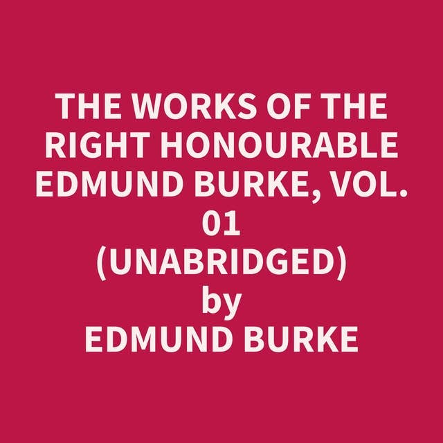 The Works of the Right Honourable Edmund Burke, Vol. 01 (Unabridged): optional