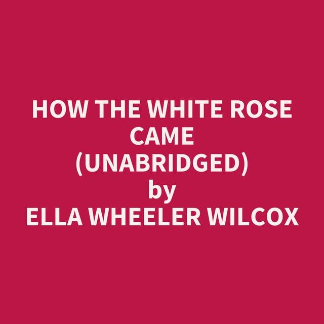 How The White Rose Came (Unabridged): optional