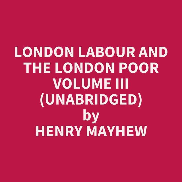 London Labour and the London Poor Volume III (Unabridged): optional