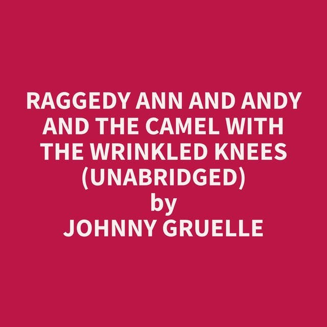 Raggedy Ann and Andy and the Camel with the Wrinkled Knees (Unabridged): optional