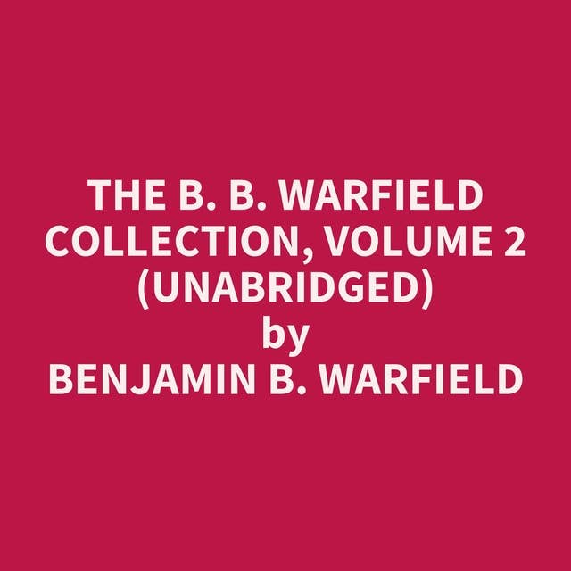 The B. B. Warfield Collection, Volume 2 (Unabridged): optional