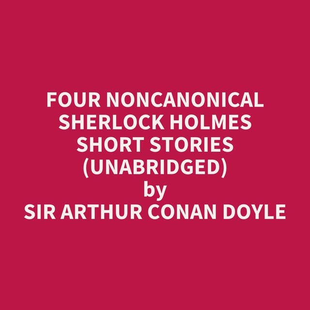 Four Noncanonical Sherlock Holmes Short Stories (Unabridged): optional