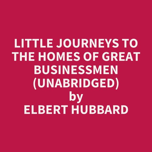 Little Journeys to the Homes of Great Businessmen (Unabridged): optional