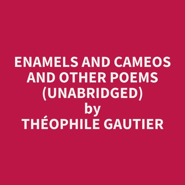 Enamels and Cameos and other Poems (Unabridged): optional