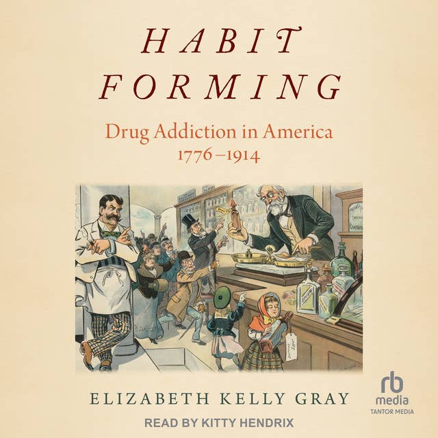Habit Forming: Drug Addiction in America, 1776-1914