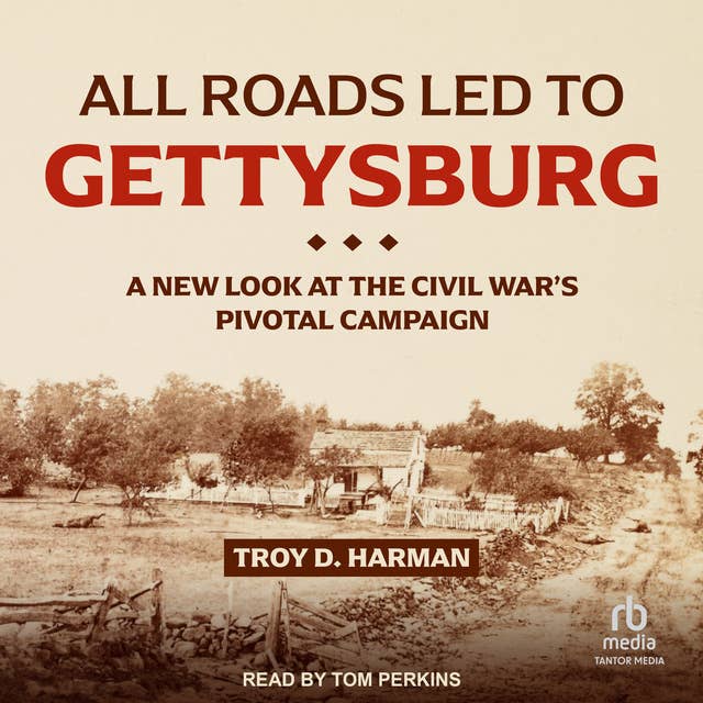 All Roads Led to Gettysburg: A New Look at the Civil War's Pivotal Campaign