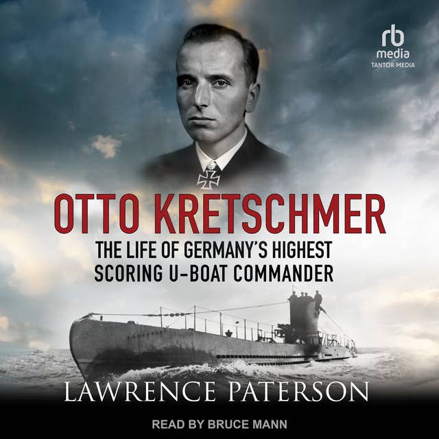 Otto Kretschmer: The Life of Germany’s Highest Scoring U-Boat Commander