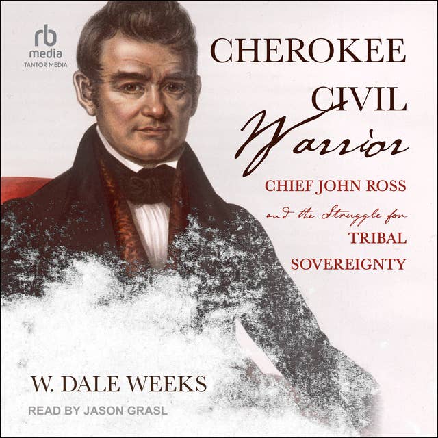 Cherokee Civil Warrior: Chief John Ross and the Struggle for Tribal Sovereignty