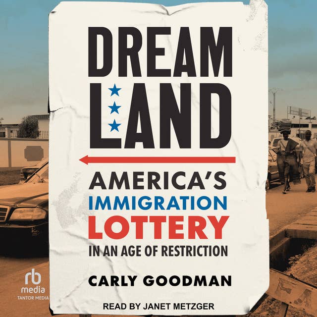 Dreamland: America's Immigration Lottery in an Age of Restriction