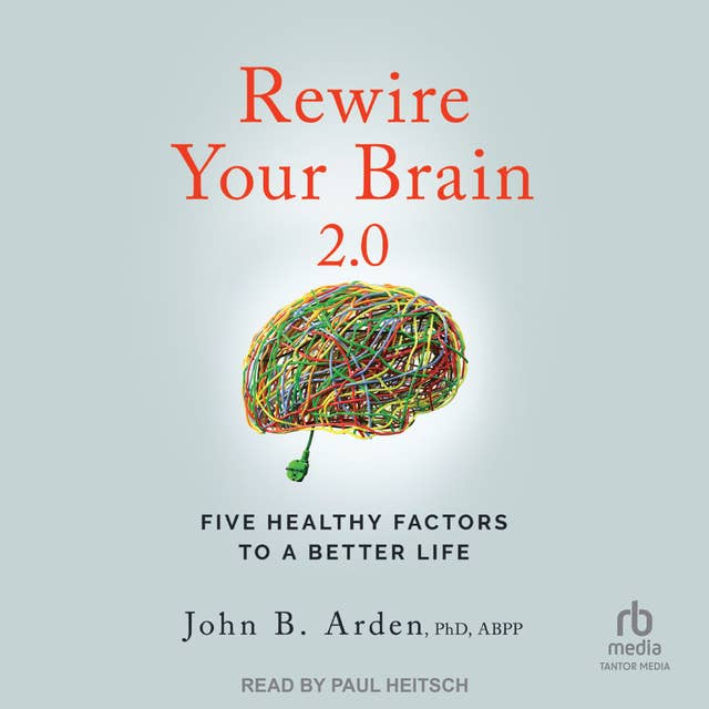 Rewire Your Brain 2.0: Five Healthy Factors to a Better Life, 2nd Edition