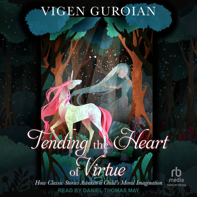 Tending the Heart of Virtue: How Classic Stories Awaken a Child's Moral Imagination, 2nd edition