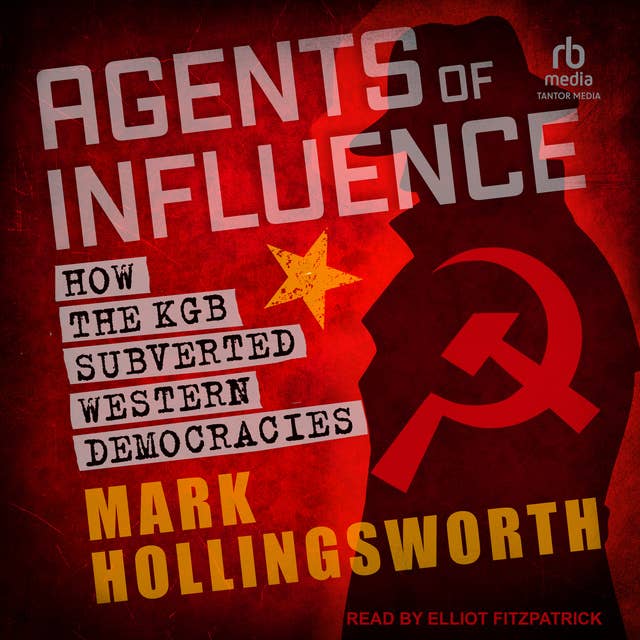 Agents of Influence: How the KGB Subverted Western Democracies