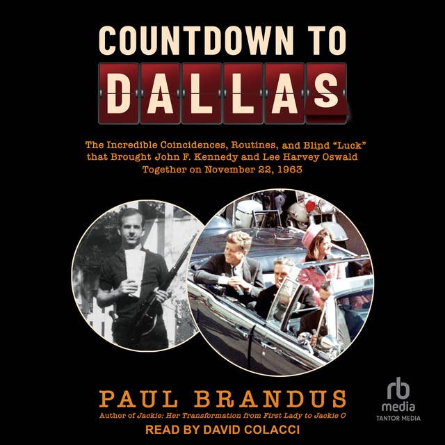 Countdown to Dallas: The Incredible Coincidences, Routines, and Blind "Luck" that Brought John F. Kennedy and Lee Harvey Oswald Together on November 22, 1963
