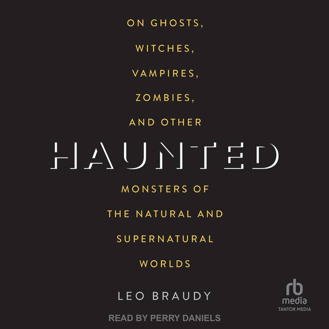 Haunted: On Ghosts, Witches, Vampires, Zombies, and Other Monsters of the Natural and Supernatural Worlds