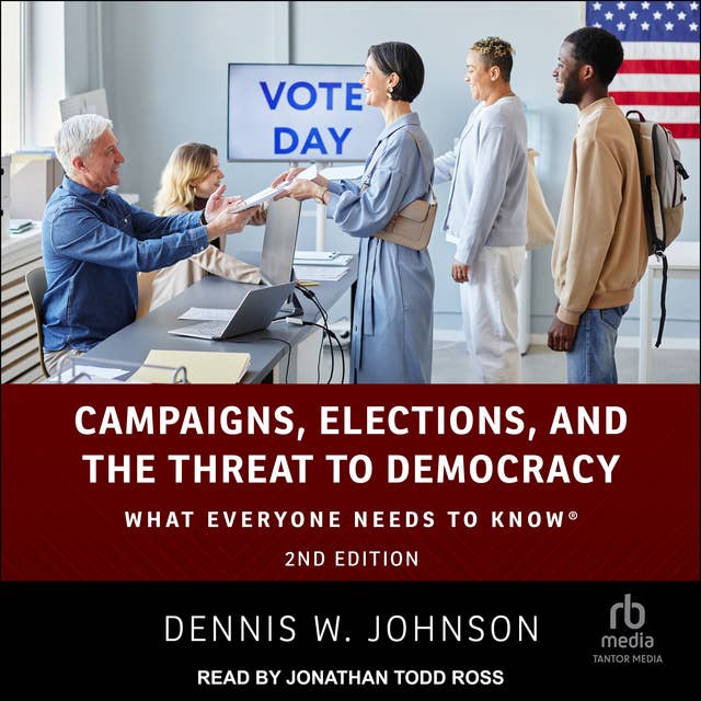 Campaigns, Elections, and the Threat to Democracy: What Everyone Needs to Know®, 2nd Edition