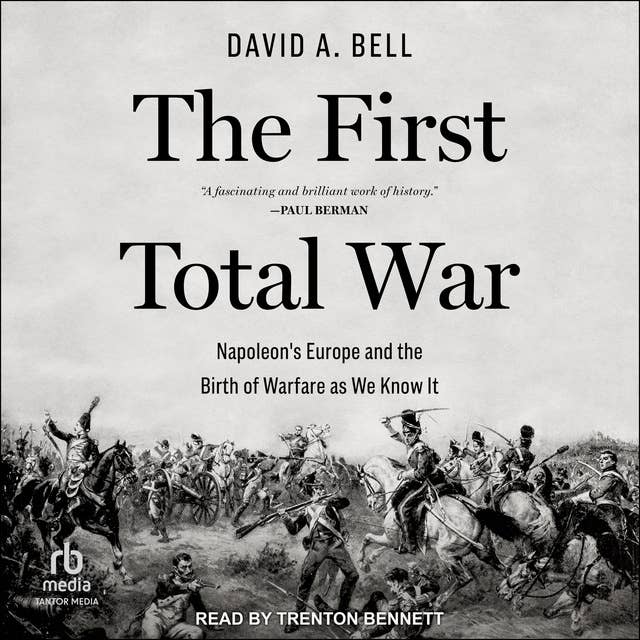 The First Total War: Napoleon's Europe and the Birth of Warfare as We Know It