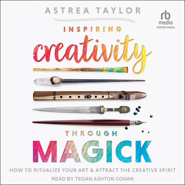 Inspiring Creativity Through Magick: How to Ritualize Your Art & Attract the Creative Spirit