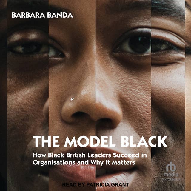 The Model Black: How Black British Leaders Succeed in Organisations and Why It Matters