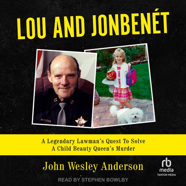 Lou and JonBenét: A Legendary Lawman’s Quest To Solve A Child Beauty Queen’s Murder