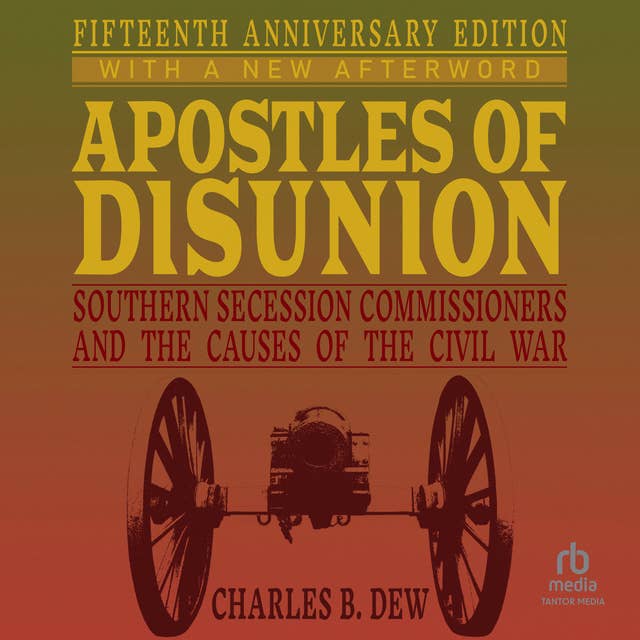 Apostles of Disunion: Southern Secession Commissioners and the Causes of the Civil War: Fifteenth Anniversary Edition