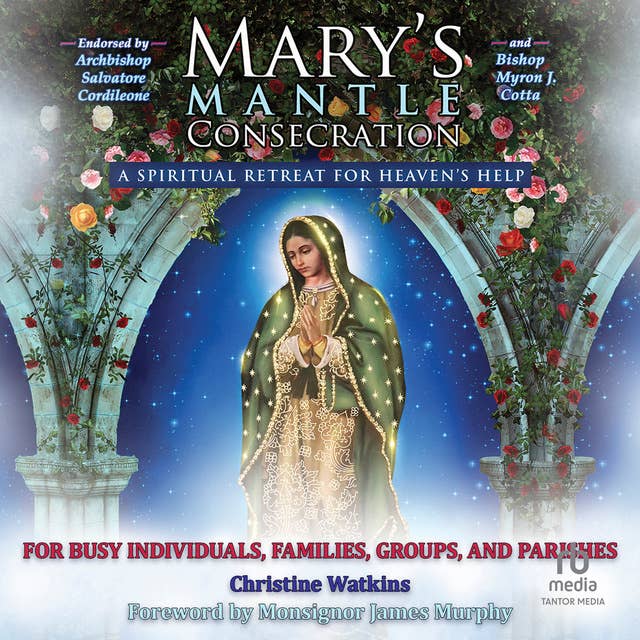 Mary’s Mantle Consecration: A Spiritual Retreat for Heaven’s Help
