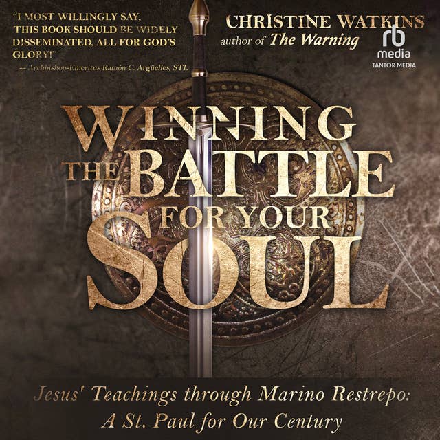 Winning the Battle for Your Soul: Jesus’ Teachings through Marino Restrepo: A St. Paul for Our Times