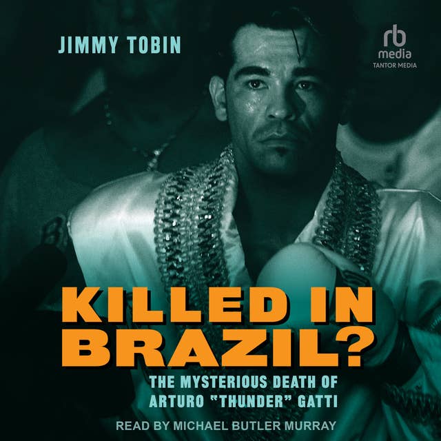Killed in Brazil?: The Mysterious Death of Arturo “Thunder” Gatti